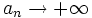 a_n \rightarrow +\infty