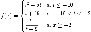 f(x) = \begin{cases} t^2-5t & \mbox{si } t \le -10 \\  t+19 & \mbox{si }  -10<t<-2 \\  \cfrac{t^3}{t+9} & \mbox{si } x \ge -2 \end{cases}