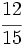 \cfrac{12}{15}\;