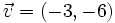 \vec{v}=(-3,-6)