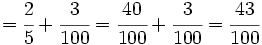 =\cfrac{2}{5}+\cfrac{3}{100} = \cfrac{40}{100} +\cfrac{3}{100} = \cfrac{43}{100}