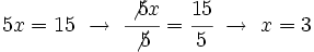 5x=15 \ \rightarrow \ \cfrac{\not{5}x}{\not{5}}=\cfrac{15}{5} \ \rightarrow \ x=3