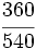 \cfrac{360}{540}\;