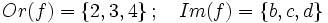 Or(f)=\{2, 3, 4\}\, ;\quad Im(f)=\{b, c, d\}\;