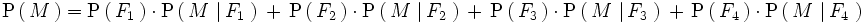 \mathrm{P} \left(\, M \, \right)  ={   \mathrm{P}   \left(     \, F_1 \,   \right)   \cdot \mathrm{P}   \left(     \, M \, \left| \, F_1 \, \right.   \right)   \, + \,   \mathrm{P}   \left(     \, F_2 \,   \right)   \cdot \mathrm{P}   \left(     \, M \, \left| \, F_2 \, \right.   \right)   \, + \,    \mathrm{P}   \left(     \, F_3 \,   \right)   \cdot \mathrm{P}   \left(     \, M \, \left| \, F_3 \, \right.   \right)  \, + \,    \mathrm{P}   \left(     \, F_4 \,   \right)   \cdot \mathrm{P}   \left(     \, M \, \left| \, F_4 \, \right.   \right) }