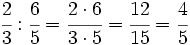 \cfrac{2}{3} :  \cfrac{6}{5}=\cfrac{2 \cdot 6}{3 \cdot 5}=\cfrac{12}{15}=\cfrac{4}{5}\;