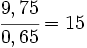 \cfrac{9,75}{0,65}=15