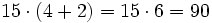 15 \cdot (4 + 2 )= 15 \cdot 6 = 90