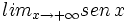 lim_{x \to + \infty} sen \, x