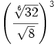 \left(\cfrac{\sqrt [6]{32}}{\sqrt{8}} \right)^3