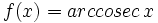 f(x)=arccosec \, x