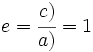 e=\cfrac{c)}{a)}=1