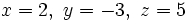 x=2, \ y=-3, \ z=5