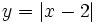 y=\left| x-2 \right|