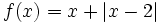 f(x) = x+|x-2|\;