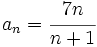 a_n=\cfrac{7n}{n+1}