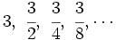 3, \ \cfrac{3}{2}, \ \cfrac{3}{4}, \ \cfrac{3}{8}, \cdots