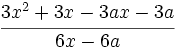 \cfrac{3x^2+3x-3ax-3a}{6x-6a}