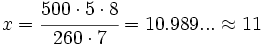 x = \cfrac{500 \cdot 5 \cdot 8}{260 \cdot 7} = 10.989... \approx 11