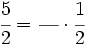 \cfrac{5}{2}=\cfrac{~~~}{~~~} \cdot \cfrac{1}{2}