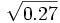 \sqrt{0.27}