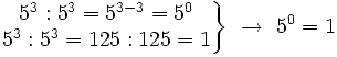 \left.\begin{matrix} 5^3:5^3 =5^{3-3}=5^0 \\ 5^3:5^3=125:125=1  \end{matrix}\right\} \ \rightarrow \ 5^0 = 1