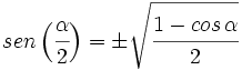 sen \, \Big( \cfrac{\alpha}{2} \Big) = \pm \sqrt{\cfrac{1-cos \, \alpha}{2}}