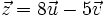 \vec{z}=8\vec{u}-5\vec{v}