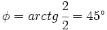 \phi=arctg \, \cfrac{2}{2}=45^\circ