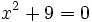 x^2 +9 = 0\;