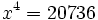 x^4= 20736\;