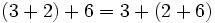 ( 3 + 2 ) + 6 = 3 + ( 2 + 6 )\,