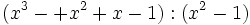 (x^3-+x^2+x-1):(x^2-1)\;