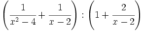 \left( \cfrac {1}{x^2-4} + \cfrac {1}{x-2} \right) : \left( 1+\cfrac {2}{x-2} \right)