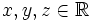 x, y, z \in \mathbb{R}