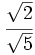 \cfrac{\sqrt{2}}{\sqrt{5}}