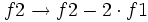 f2 \rightarrow f2 - 2 \cdot f1