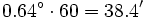 0.64^\circ \cdot 60=38.4'\;