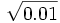 \sqrt{0.01}