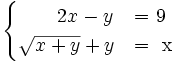 \begin{cases} \qquad 2x-y & \mbox{=}\mbox{ 9} \\ \sqrt{x+y} + y & \mbox{= }\mbox{ x} \end{cases}