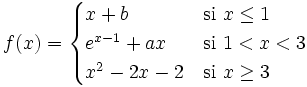 f(x) = \begin{cases} x+b & \mbox{si }x \le 1 \\  e^{x-1}+ax & \mbox{si } 1<x<3 \\  x^2-2x-2 & \mbox{si } x \ge 3  \end{cases}