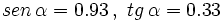 sen \, \alpha = 0.93 \, , \ tg \, \alpha=0.33