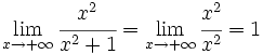 \lim_{x \to +\infty} \cfrac{x^2}{x^2+1}=\lim_{x \to +\infty} \cfrac{x^2}{x^2}= 1