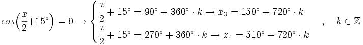 cos \Big( \cfrac{x}{2}+15^\circ \Big)=0 \rightarrow  \begin{cases} \cfrac{x}{2}+15^\circ=90^\circ + 360^\circ \cdot k \rightarrow x_3=150^\circ + 720^\circ \cdot k \\ \cfrac{x}{2}+15^\circ=270^\circ + 360^\circ \cdot k \rightarrow x_4=510^\circ + 720^\circ \cdot k  \end{cases}  \, , \quad k \in \mathbb{Z}