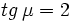 tg \, \mu = 2