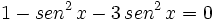 1-sen^2 \, x - 3\, sen^2 \, x =0