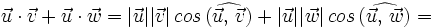 \vec{u} \cdot \vec{v} + \vec{u} \cdot \vec{w}=|\vec{u}||\vec{v}| \, cos \, (\widehat{\vec{u}, \,  \vec{v}})+|\vec{u}||\vec{w}| \, cos \, (\widehat{\vec{u}, \,  \vec{w}})=