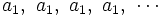 a_1,\ a_1,\ a_1,\ a_1,\ \cdots