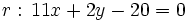 r: \, 11x+2y-20=0