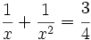\frac{1} {x}+ \frac{1} {x^2} = \cfrac{3}{4}